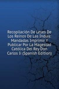 Recopilacion De Leyes De Los Reinos De Las Indias: Mandadas Imprimir Y Publicar Por La Magestad Catolica Del Rey Don Carlos Ii (Spanish Edition)