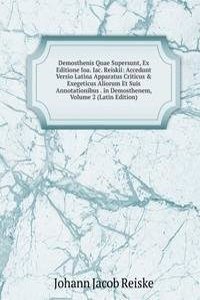 Demosthenis Quae Supersunt, Ex Editione Ioa. Iac. Reiskii: Accedunt Versio Latina Apparatus Criticus & Exegeticus Aliorum Et Suis Annotationibus . in Demosthenem, Volume 2 (Latin Edition)