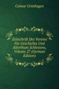 Zeitschrift Des Vereins Fur Geschichte Und Alterthum Schlesiens, Volume 27 (German Edition)