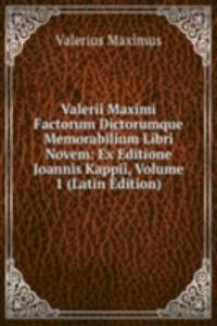 Valerii Maximi Factorum Dictorumque Memorabilium Libri Novem: Ex Editione Joannis Kappii, Volume 1 (Latin Edition)