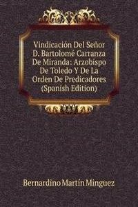 Vindicacion Del Senor D. Bartolome Carranza De Miranda: Arzobispo De Toledo Y De La Orden De Predicadores (Spanish Edition)