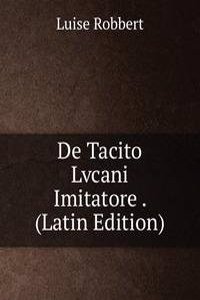 De Tacito Lvcani Imitatore . (Latin Edition)