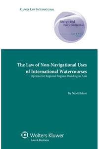The Law of Non-Navigational Use of International Watercourses