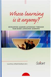 Whose Learning Is It Anyway?, Volume 10: Developing Learner Autonomy Through Task-based Language Learning