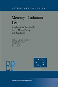 Mercury -- Cadmium -- Lead Handbook for Sustainable Heavy Metals Policy and Regulation