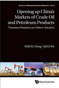 Opening Up China's Markets of Crude Oil and Petroleum Products: Theoretical Research and Reform Solutions