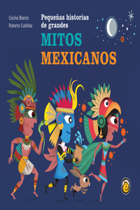 Pequeñas historias de grandes mitos mexicanos / Small Stories of Great Mexican M  yths