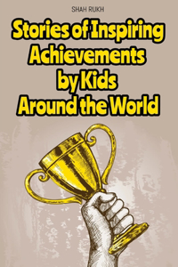 Stories of Inspiring Achievements by Kids Around the World