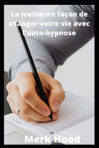 La meilleure facon de changer votre vie avec l'auto-hypnose