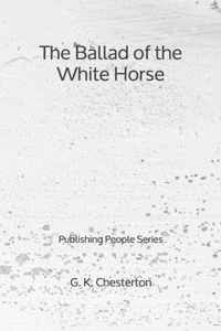 The Ballad of the White Horse - Publishing People Series