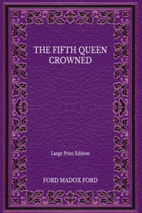 The Fifth Queen Crowned - Large Print Edition