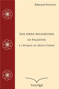 Les idées religieuses en Palestine, à l'époque de Jésus-Christ
