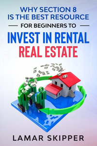 Why Section 8 is the Best Resource for Beginners to Invest in Rental Real Estate