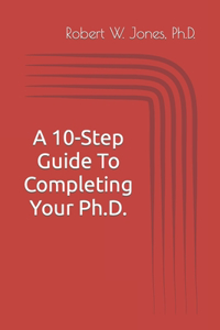 10-Step Guide To Completing Your Ph.D.