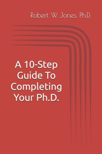 10-Step Guide To Completing Your Ph.D.