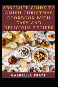 Absolute Guide To Amish Christmas Cookbook With Easy And Delicious Recipes