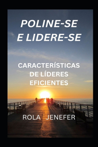 Poline-Se E Lidere-Se: Característicasde Líderes Eficientes