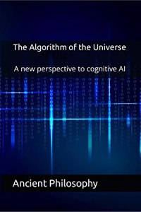 The Algorithm of the Universe : A new perspective to cognitive AI