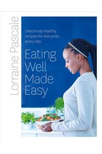 Eating Well Made Easy: Deliciously Healthy Recipes for Everyone, Every Day