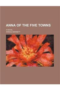 Anna of the Five Towns; A Novel