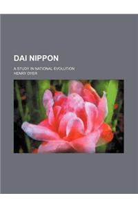Dai Nippon; A Study in National Evolution