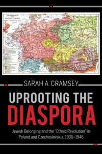 Uprooting the Diaspora: Jewish Belonging and the Ethnic Revolution in Poland and Czechoslovakia, 1936-1946