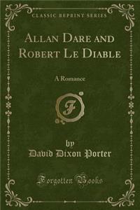 Allan Dare and Robert Le Diable: A Romance (Classic Reprint)