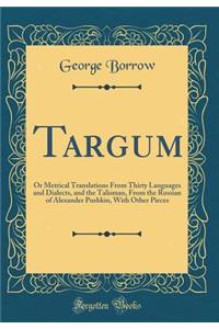 Targum: Or Metrical Translations From Thirty Languages and Dialects, and the Talisman, From the Russian of Alexander Pushkin, With Other Pieces (Classic Reprint)
