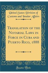 Translation of the Notarial Laws in Force in Cuba and Puerto Rico, 1888 (Classic Reprint)