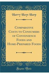Comparative Costs to Consumers of Convenience Foods and Home-Prepared Foods (Classic Reprint)