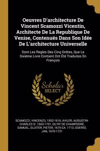 Oeuvres D'architecture De Vincent Scamozzi Vicentin, Architecte De La Republique De Venise, Contenuës Dans Son Idée De L'architecture Universelle