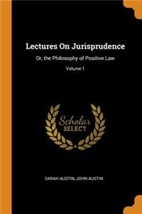 Lectures on Jurisprudence: Or, the Philosophy of Positive Law; Volume 1