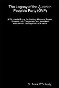 Legacy of the Austrian People's Party (ÖVP) - A Dictatorial Party facilitating Abuse of Power, Bureaucratic Despotism and Neo-Nazi activities in the Republic of Austria
