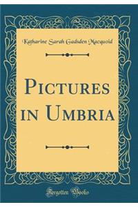 Pictures in Umbria (Classic Reprint)