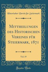 Mittheilungen Des Historischen Vereines FÃ¼r Steiermark, 1871, Vol. 19 (Classic Reprint)