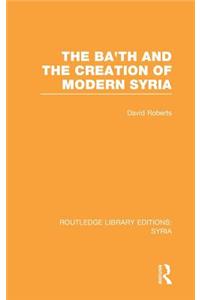 Ba'th and the Creation of Modern Syria (Rle Syria)