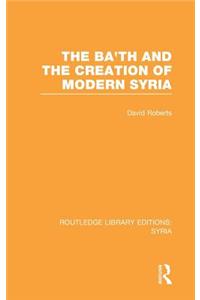 The Ba'th and the Creation of Modern Syria (RLE Syria)