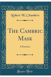 The Cambric Mask: A Romance (Classic Reprint)