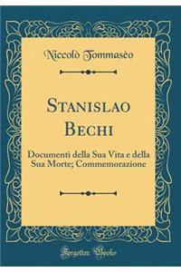 Stanislao Bechi: Documenti della Sua Vita e della Sua Morte; Commemorazione (Classic Reprint)