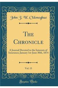 The Chronicle, Vol. 13: A Journal Devoted to the Interests of Insurance; January 1st-June 30th, 1874 (Classic Reprint)