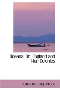 Oceana, Or, England and Her Colonies