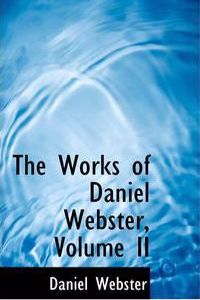 The Works of Daniel Webster, Volume II