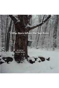 I Was Born when the Sap Runs