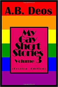 My Gay Short Stories: Volume 3 (Erotica Edition)