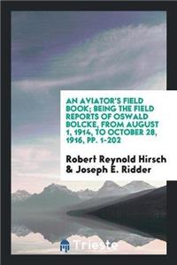 Aviator's Field Book; Being the Field Reports of Oswald Bolcke, from August 1, 1914, to October 28, 1916, Pp. 1-202
