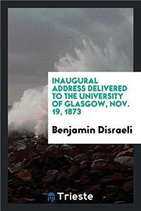 Inaugural Address Delivered to the University of Glasgow, Nov. 19, 1873