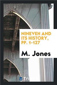 NINEVEH AND ITS HISTORY, PP. 1-127