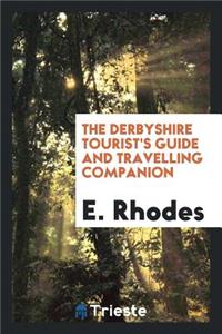 The Derbyshire Tourist's Guide and Travelling Companion ... to Which Is Added, the Detail of an Excursion from Dove-Dale to Ilam Hall, and Alton Towers