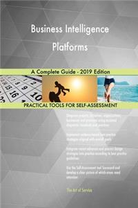 Business Intelligence Platforms A Complete Guide - 2019 Edition