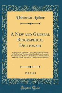 A New and General Biographical Dictionary, Vol. 2 of 8: Containing an Historical, Critical, and Impartial Account of the Lives and Writings of the Most Eminent Persons in Every Nation in the World; Particularly the British and Irish, from the Earli